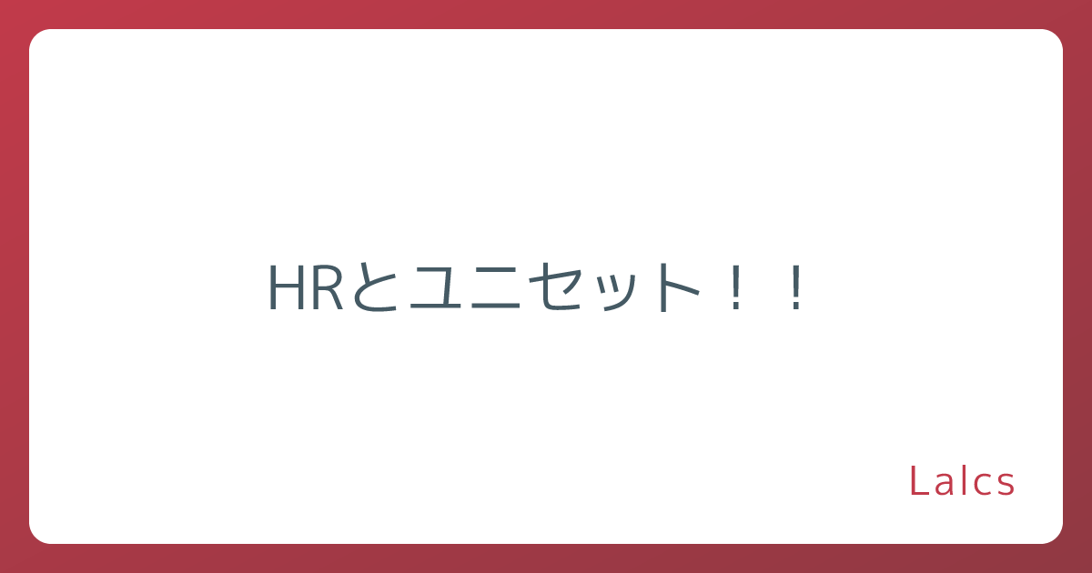 HRとユニセット！！